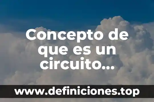 Concepto de que es un circuito electrico