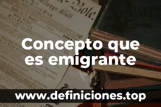 Concepto que es emigrante