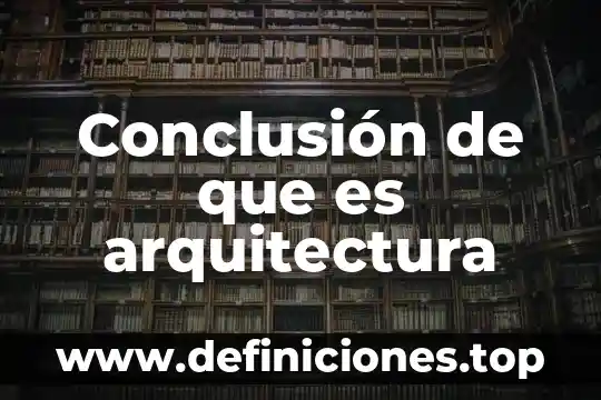 Conclusión de que es arquitectura