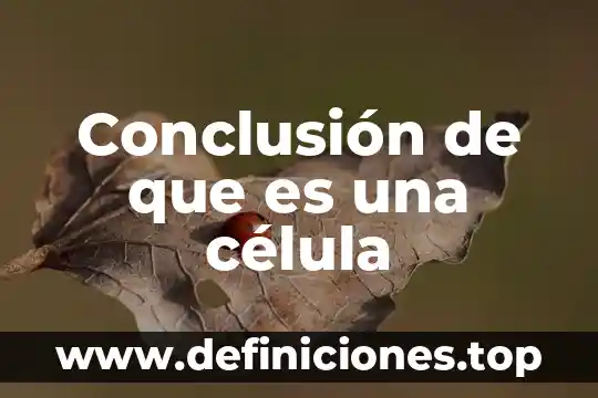 Conclusión de que es una célula