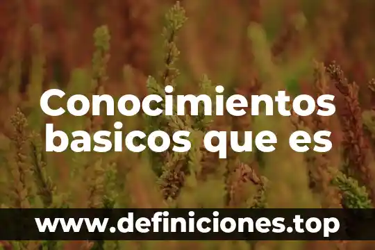 Los conocimientos previos sobre que es ciencia y tecnología 7 Conocimientos basicos que es