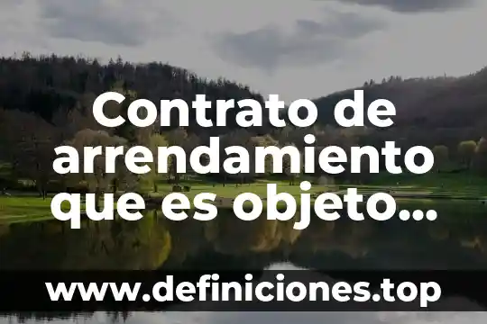 Que es el contrato de arrendamiento financiero en mexico 7 Contrato de arrendamiento que es objeto de contrato