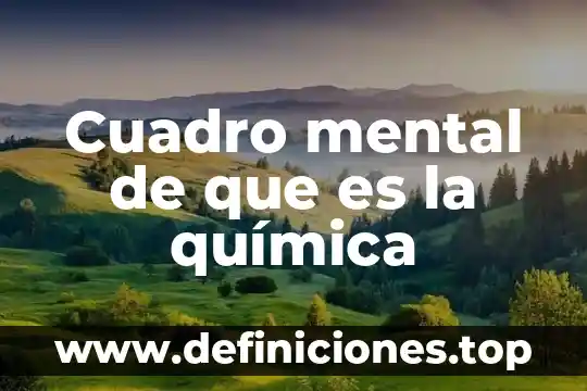 Cuadro mental de que es la química