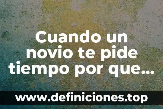 Cuando un novio te pide tiempo por que es