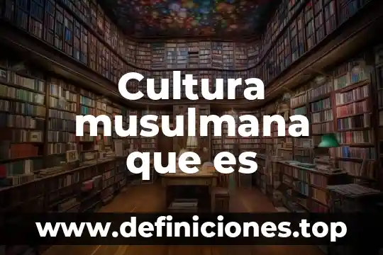Cultura musulmana que es