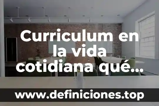 Curriculum en la vida cotidiana qué es
