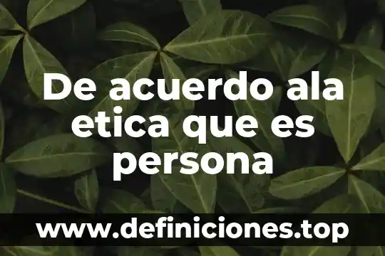 Que es la capacidad como atributo de la persona 4 De acuerdo ala etica que es persona
