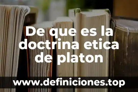 De que es la doctrina etica de platon