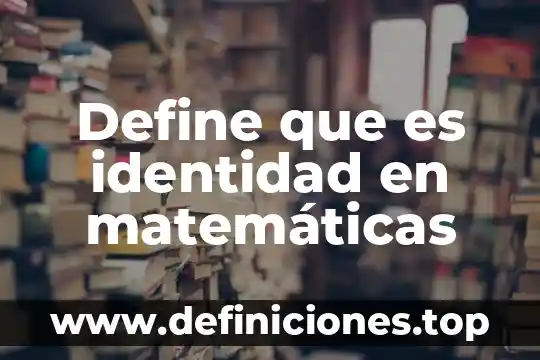 Que es la identidad cultural yahoo 6 Define que es identidad en matem谩ticas