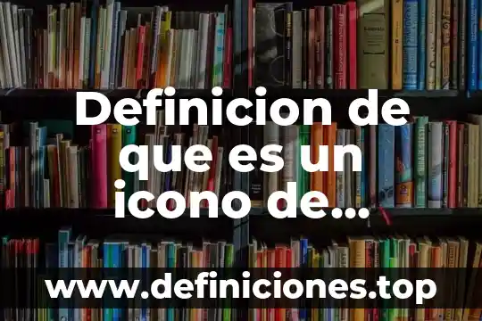 Definicion de que es un icono de programa