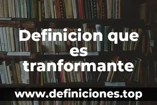 Definicion que es tranformante