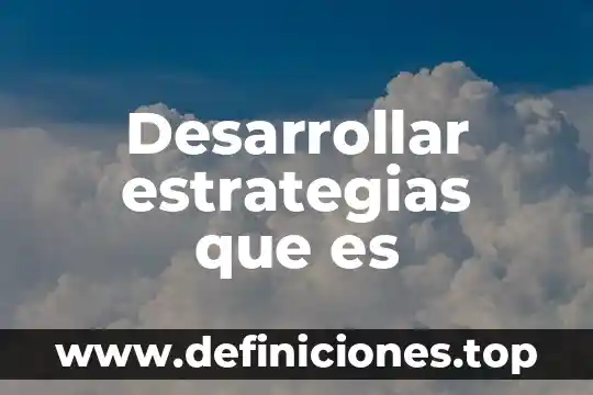 Que es y para que sirven las estrategias de aprendizaje 8 Desarrollar estrategias que es