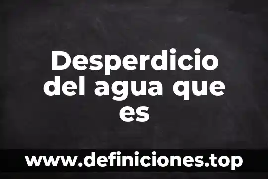 Qué es olla de agua 3 Desperdicio del agua que es