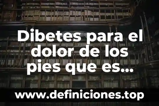 Dibetes para el dolor de los pies que es bueno