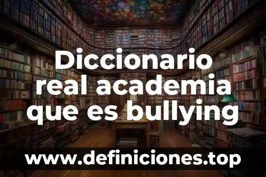 Que es contaminacion segun la real academia española 7 Diccionario real academia que es bullying