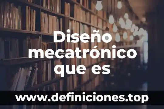 Diseño mecatrónico que es