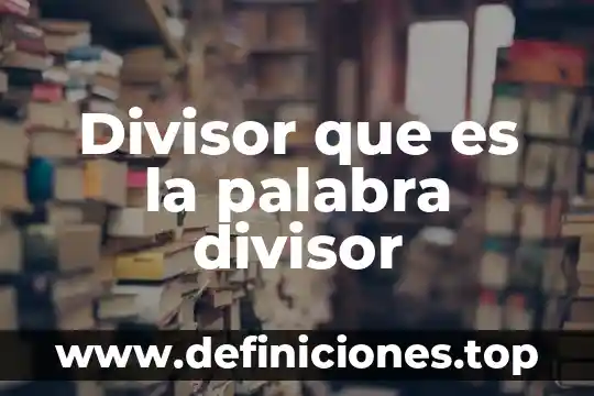 Qué es la palabra hola 4 Divisor que es la palabra divisor