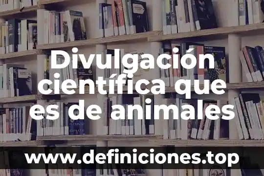 Que es un texto cientifico de divulgacion 3 Divulgación científica que es de animales