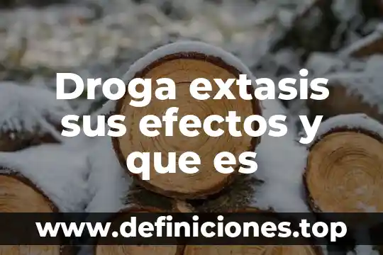 Droga extasis sus efectos y que es
