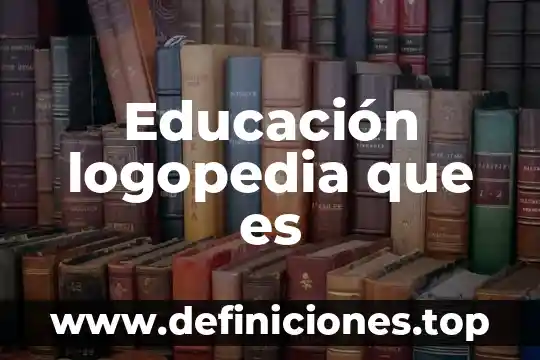 Educación logopedia que es