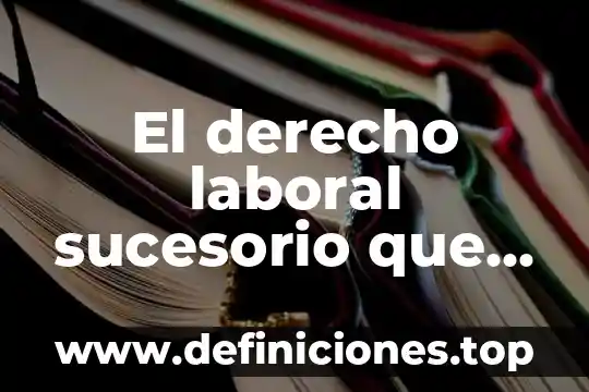 Que es un juicio sucesorio en mexico 5 El derecho laboral sucesorio que es