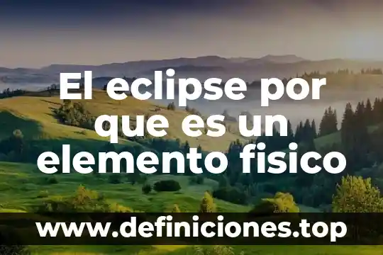 El eclipse por que es un elemento fisico