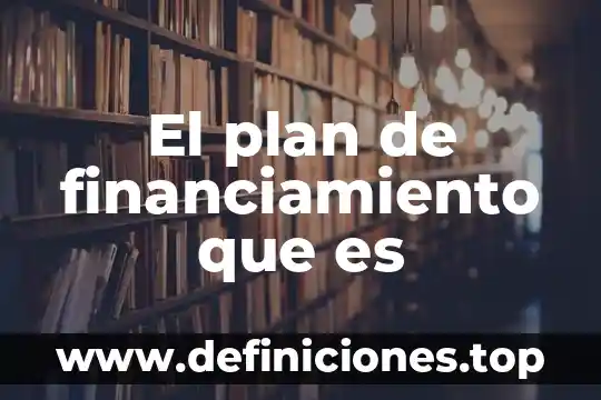 Que es plan tactico de una escuela 3 El plan de financiamiento que es