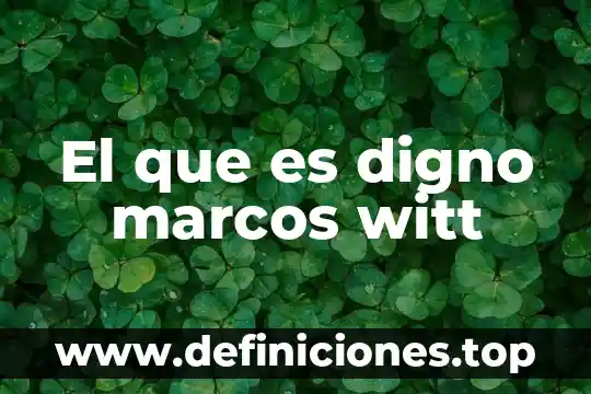 El que es digno marcos witt