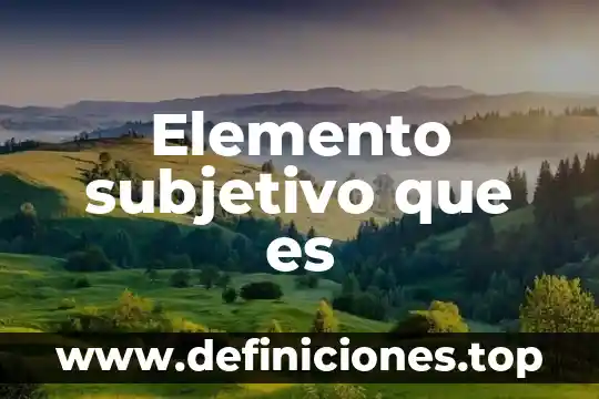 Elemento subjetivo que es