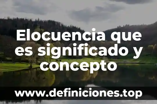 Elocuencia que es significado y concepto