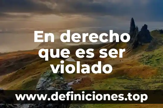 En derecho que es ser violado