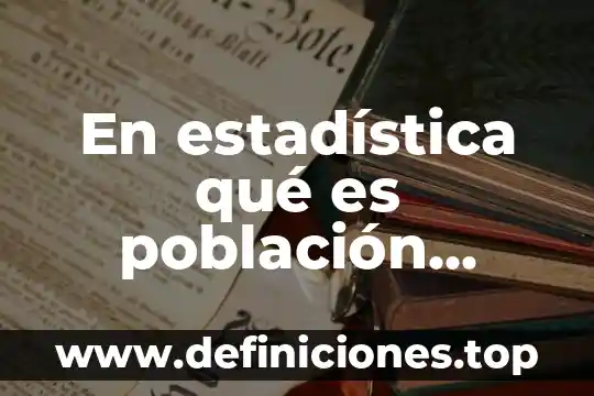 Que es muestra finita en probabilidad y estadistica 4 En estadística qué es población finita