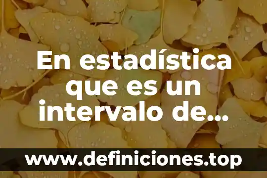 Intervalos de confianza para la media que es 6 En estadística que es un intervalo de confianza