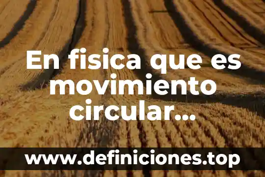 Movimiento circular uniforme que es la posicion 3 En fisica que es movimiento circular uniforme