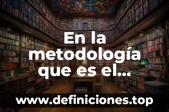 Que es metodologia metodo y tipos de metodos 8 En la metodología que es el objetivo general