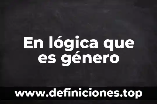 En lógica que es género