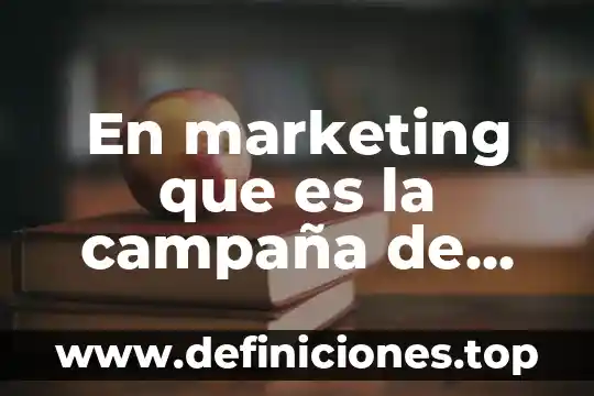 Que es un plan de campaña 5 En marketing que es la campaña de reeducación