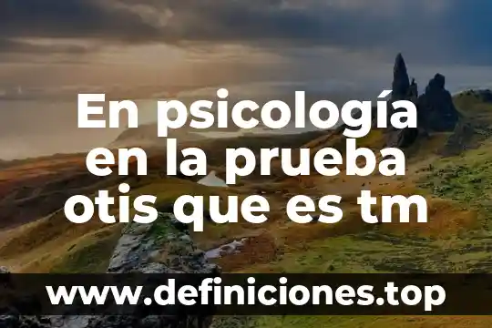 En psicología en la prueba otis que es tm
