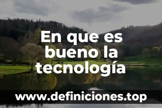 En que es bueno la tecnología