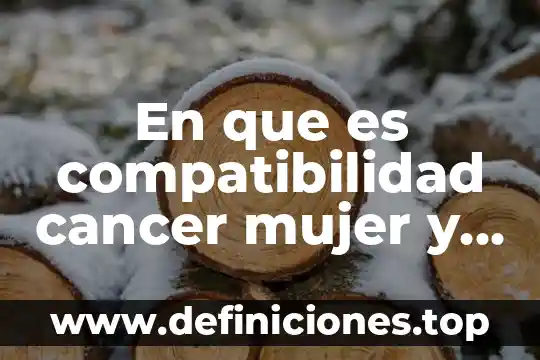 Qué es la compatibilidad químicamente 3 En que es compatibilidad cancer mujer y tauro hombre