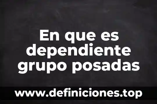 ¿Qué es el agente de cuidado dependiente definición? 5 En que es dependiente grupo posadas