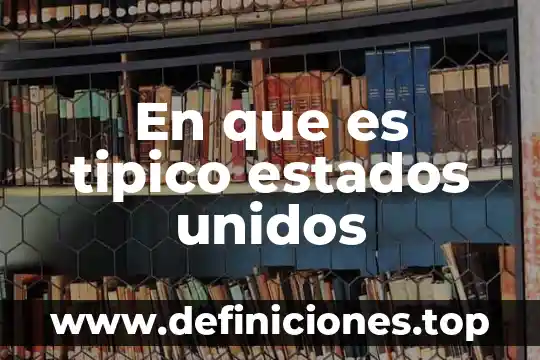 En que es tipico estados unidos