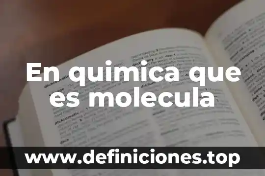 Que es mayor la molecula o la celula 4 En quimica que es molecula