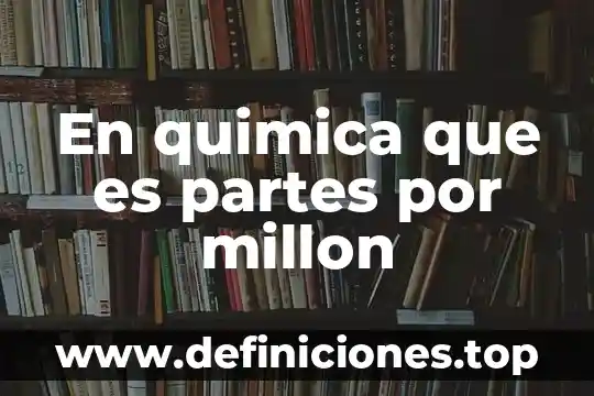 Qué es una base sobre química 7 En quimica que es partes por millon