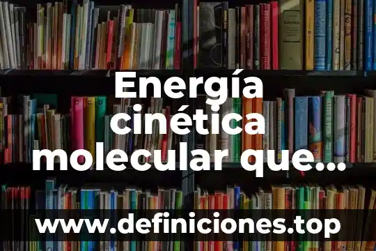 Energía cinética molecular que es