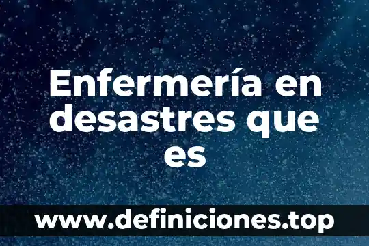 Enfermería en desastres que es