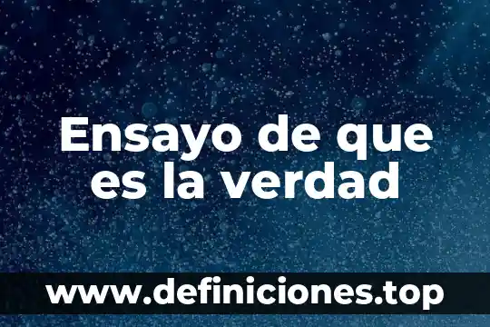 Ensayo de que es la verdad