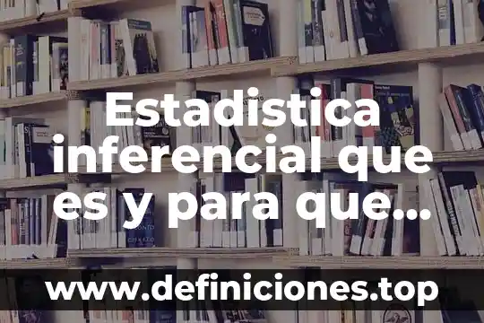 Estadistica inferencial que es y para que se utiliza