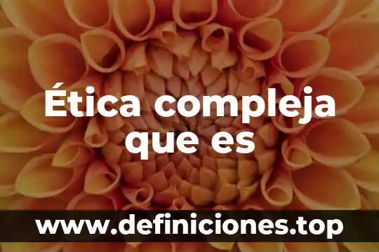 Ética hospitalidad que es 7 Ética compleja que es