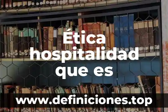 Ética compleja que es 4 Ética hospitalidad que es